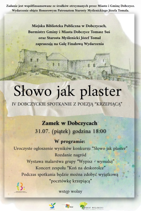 Plakat zapraszający na Galę Finałową wydarzenia „Słowo jak plaster” – IV Dobczyckie Spotkanie z Poezją „Krzepiącą”. Wydarzenie odbędzie się 31 lipca 2026 r. (piątek) o godz. 18:00 na Zamku w Dobczycach. Organizatorami są Miejska Biblioteka Publiczna w Dobczycach, Burmistrz Gminy i Miasta Dobczyce Tomasz Suś oraz Starosta Myślenicki Józef Tomal. W programie: ogłoszenie wyników konkursu „Słowo jak plaster”, wręczenie nagród, wystawa malarstwa grupy „Wypisz – wymaluj”, koncert zespołu „Koń na deskorolce” oraz