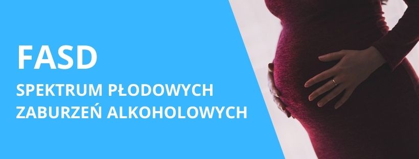 FASD - spektrum płodowych zaburzeń alkoholowych