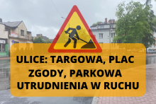 znak roboty budowlane i napis: ulice Targowa, Plac Zgody, Parkowa - utrudnienia w ruchu