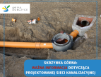 roboty ziemne i napis: Skrzynka Górna: Ważna informacja dotycząca projektowanej sieci kanalizacyjnej