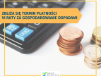 Przypominamy o zbliżającym się terminie płatności raty za odpady komunalne